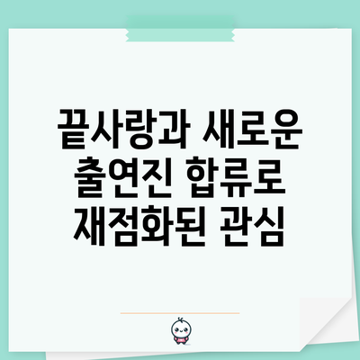 끝사랑과 새로운 출연진 합류로 재점화된 관심